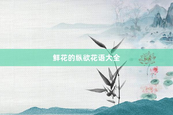 鲜花的纵欲花语大全