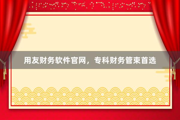用友财务软件官网，专科财务管束首选